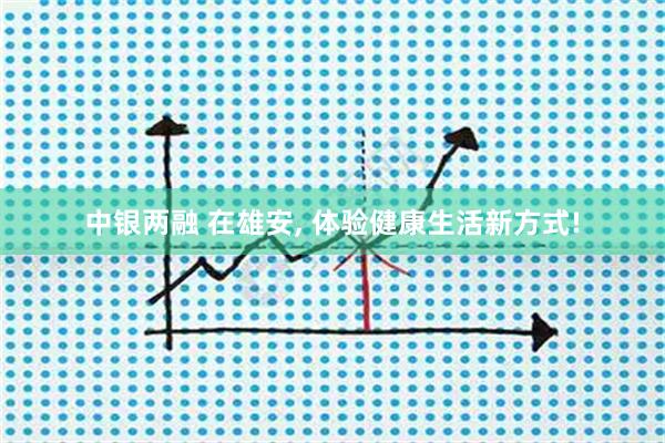 中银两融 在雄安, 体验健康生活新方式!